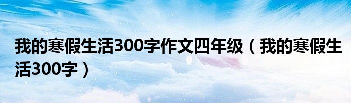 我的寒假生活300字作文四年级