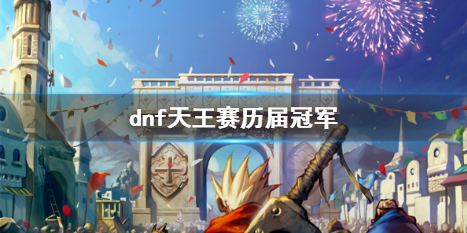 《dnf》天王赛历届冠军一览