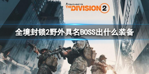 《全境封锁2》野外具名BOSS掉落装备一览