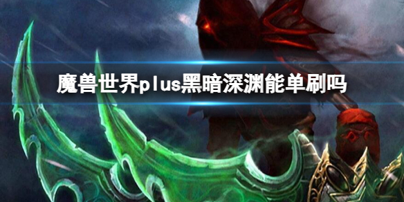 《魔兽世界》plus黑暗深渊单刷介绍