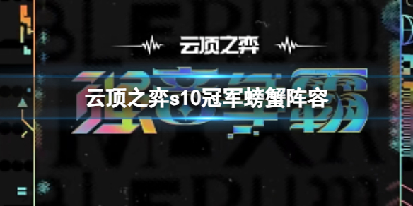 《云顶之弈》s10赛季冠军螃蟹阵容攻略推荐